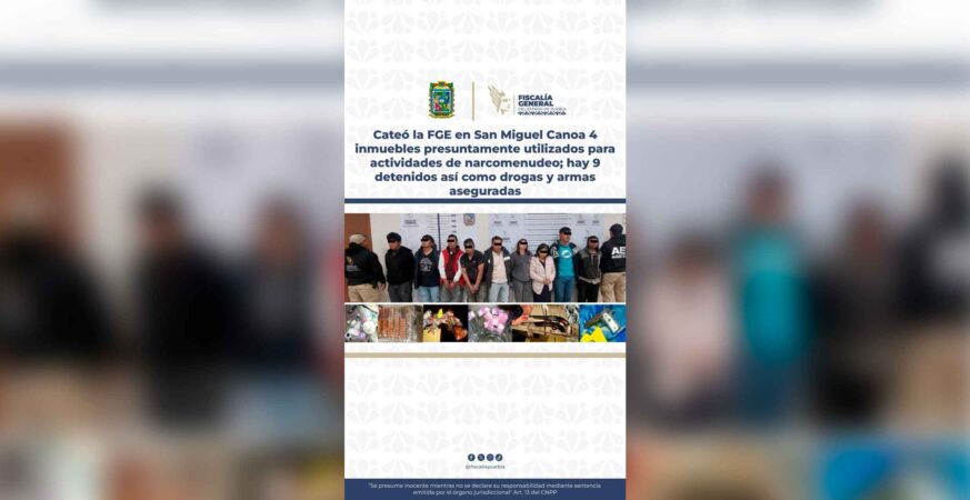 Cateó la FGE en San Miguel Canoa 4 inmuebles presuntamente utilizados para actividades de narcomenudeo; hay 9 detenidos así como drogas y armas aseguradas