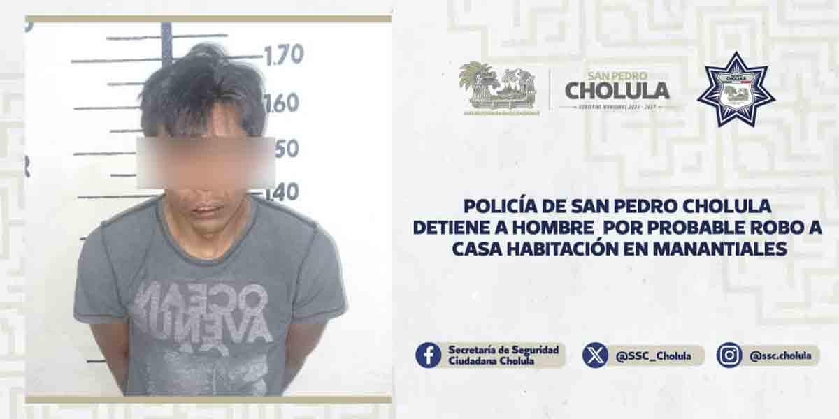 Policía de San Pedro Cholula detiene a hombre por probable robo a casa habitación en manantiales